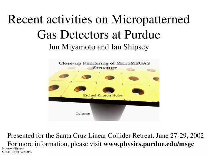 recent activities on micropatterned gas detectors at purdue jun miyamoto and ian shipsey