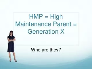 HMP = High Maintenance Parent = Generation X