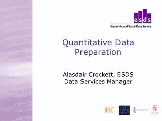 Quantitative Data Preparation Alasdair Crockett, ESDS Data Services Manager