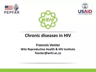 Chronic diseases in HIV Francois Venter Wits Reproductive Health &amp; HIV Institute fventer@wrhi.ac.za
