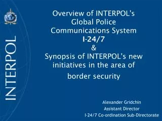 Overview of INTERPOL's Global Police Communications System I-24/7 &amp; Synopsis of INTERPOL's new initiatives in the