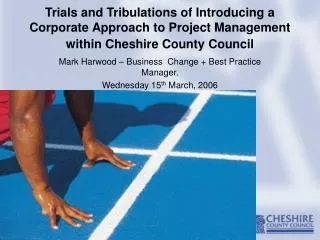 Trials and Tribulations of Introducing a Corporate Approach to Project Management within Cheshire County Council