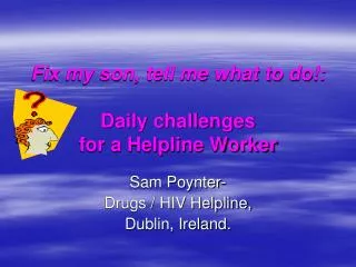 Fix my son, tell me what to do!: Daily challenges for a Helpline Worker