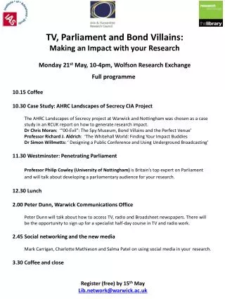 TV, Parliament and Bond Villains: Making an Impact with your Research Monday 21 st May, 10-4pm, Wolfson Research E