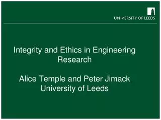 Integrity and Ethics in Engineering Research Alice Temple and Peter Jimack University of Leeds
