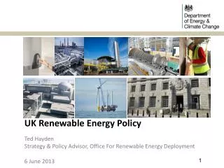 UK Renewable Energy Policy Ted Hayden Strategy &amp; Policy Advisor, Office For Renewable Energy Deployment 6 June 2013