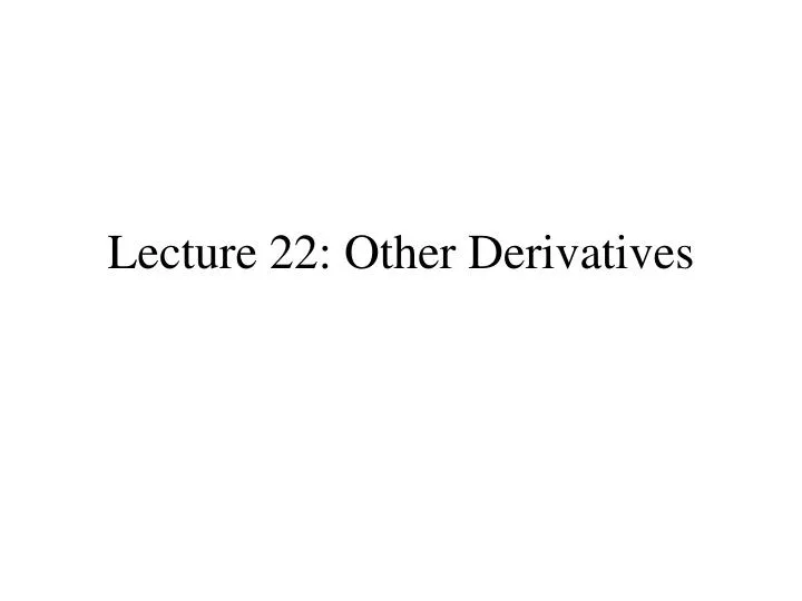 lecture 22 other derivatives
