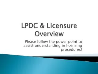 LPDC &amp; Licensure Overview
