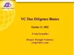 VC Due Diligence Basics October 15, 2002 Craig Gomulka Draper Triangle Ventures craig@dtvc.com - slide 1