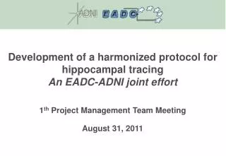 Development of a harmonized protocol for hippocampal tracing An EADC-ADNI joint effort 1 th Project Management Team Me