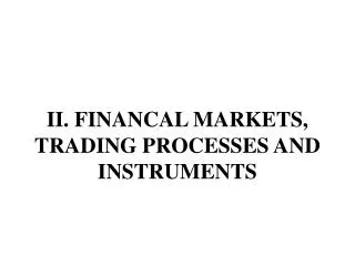 II. FINANCAL MARKETS, TRADING PROCESSES AND INSTRUMENTS