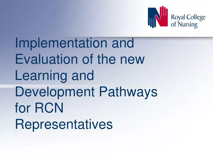 implementation and evaluation of the new learning and development pathways for rcn representatives