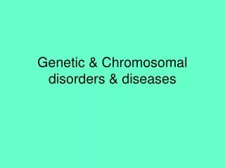 Genetic &amp; Chromosomal disorders &amp; diseases