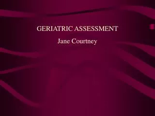 GERIATRIC ASSESSMENT Jane Courtney