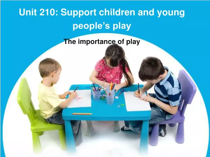 unit 210 support children and young people s play the importance of play