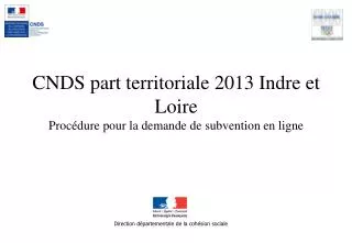 CNDS part territoriale 2013 Indre et Loire Procédure pour la demande de subvention en ligne