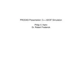 PRODAS Presentation: C++ 6DOF Simulation Philip V. Hahn Dr. Robert Frederick