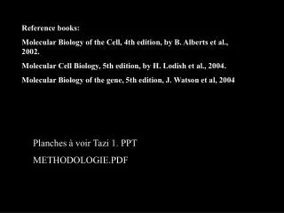 Reference books: Molecular Biology of the Cell, 4th edition, by B. Alberts et al., 2002. Molecular Cell Biology, 5th ed