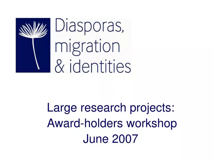 large research projects award holders workshop june 2007