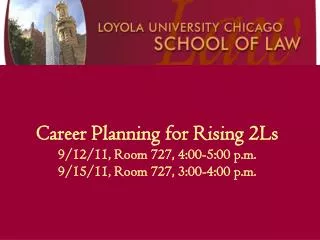 Career Planning for Rising 2Ls 9/12/11, Room 727, 4:00-5:00 p.m. 9/15/11, Room 727, 3:00-4:00 p.m.
