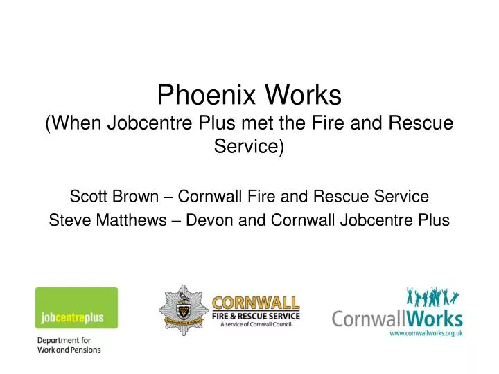 phoenix works when jobcentre plus met the fire and rescue service