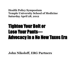 Health Policy Symposium Temple University School of Medicine Saturday April 28, 2012 Tighten Your Belt or Lose Y
