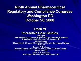 Ninth Annual Pharmaceutical Regulatory and Compliance Congress Washington DC October 28, 2008 Track VI Interactive Case