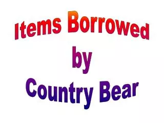 Items Borrowed by Country Bear