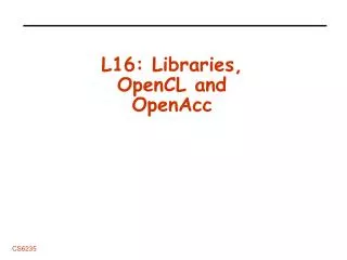 L16: Libraries, OpenCL and OpenAcc