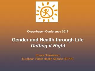 Copenhagen Conference 2012 Gender and Health through Life Getting it Right Dorota Sienkiewicz European Public Health All