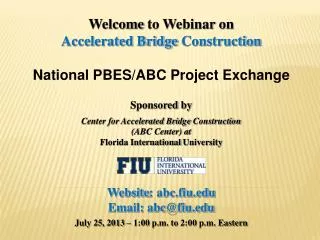 Welcome to Webinar on Accelerated Bridge Construction National PBES/ABC Project Exchange Sponsored by Center for Acce