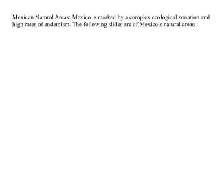 Mexican Natural Areas: Mexico is marked by a complex ecological zonation and high rates of endemism. The following slide