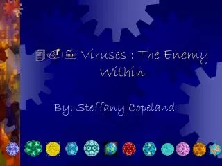 4.7 Viruses : The Enemy Within