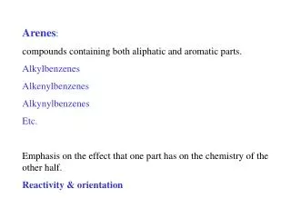 Arenes : compounds containing both aliphatic and aromatic parts. Alkylbenzenes Alkenylbenzenes Alkynylbenzenes Etc.