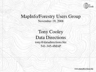 MapInfo/Forestry Users Group November 19, 2008 Tony Cooley Data Directions tony@datadirections.biz 541-345-4MAP