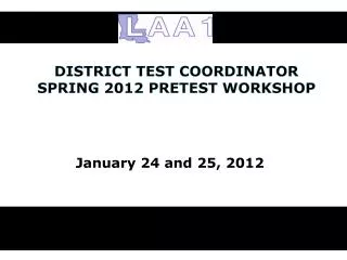 DISTRICT TEST COORDINATOR SPRING 2012 PRETEST WORKSHOP
