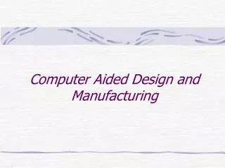 Computer Aided Design and Manufacturing