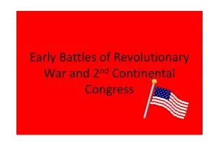 Early Battles of Revolutionary War and 2 nd Continental Congress