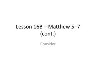 Lesson 16B – Matthew 5–7 (cont.)