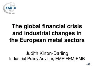 The global financial crisis and industrial changes in the European metal sectors Judith Kirton-Darling Industrial Policy