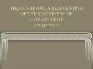 THE CONTINUOUS REINVENTING OF THE MACHINERY OF GOVERNMENT CHAPTER 3