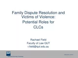 Family Dispute Resolution and Victims of Violence: Potential Roles for CLCs Rachael Field Faculty of Law QUT r.field@qu