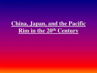China, Japan, and the Pacific Rim in the 20 th Century