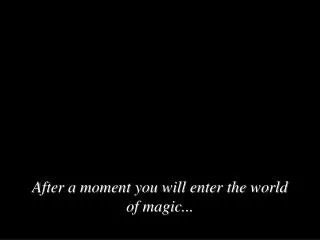 After a moment you will enter the world of magic ...