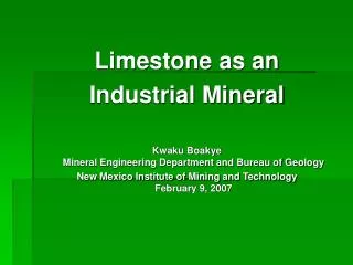 Limestone as an Industrial Mineral Kwaku Boakye Mineral Engineering Department and Bureau of Geology