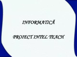 INFORMATIC ? PROIECT INTEL TEACH