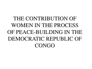 THE CONTRIBUTION OF WOMEN IN THE PROCESS OF PEACE-BUILDING IN THE DEMOCRATIC REPUBLIC OF CONGO