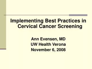 Implementing Best Practices in Cervical Cancer Screening Ann Evensen, MD UW Health Verona November 6, 2008