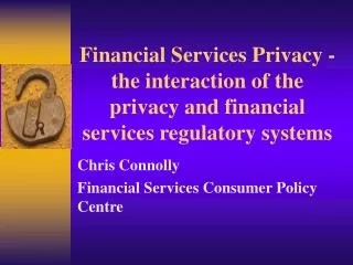 Financial Services Privacy - the interaction of the privacy and financial services regulatory systems