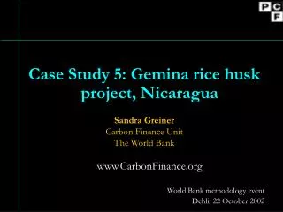 Case Study 5: Gemina rice husk project, Nicaragua Sandra Greiner Carbon Finance Unit The World Bank www.CarbonFinance.or
